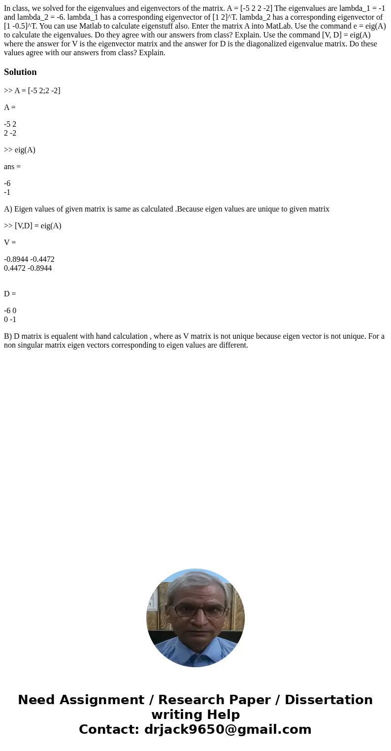  In class, we solved for the eigenvalues and eigenvectors of the matrix. A = [-5 2 2 -2] The eigenvalues are lambda_1 = -1 and lambda_2 = -6. lambda_1 has a cor