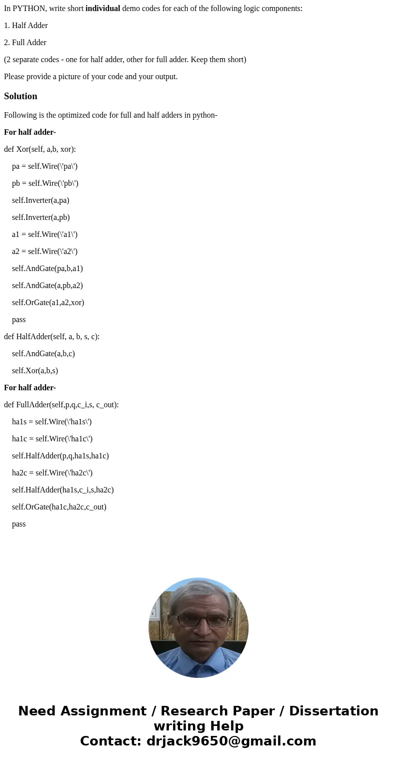 In PYTHON, write short individual demo codes for each of the following logic components: 1. Half Adder 2. Full Adder (2 separate codes - one for half adder, oth In PYTHON, write short individual demo codes for each of the following logic components: 1. Half Adder 2. Full Adder (2 separate codes - one for half adder, oth