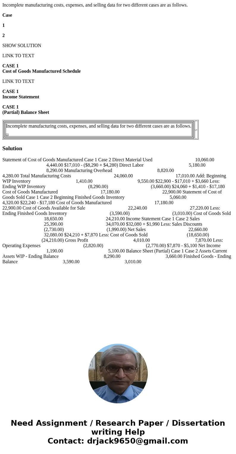 Incomplete manufacturing costs, expenses, and selling data for two different cases are as follows. Case 1 2 SHOW SOLUTION LINK TO TEXT CASE 1 Cost of Goods Manu