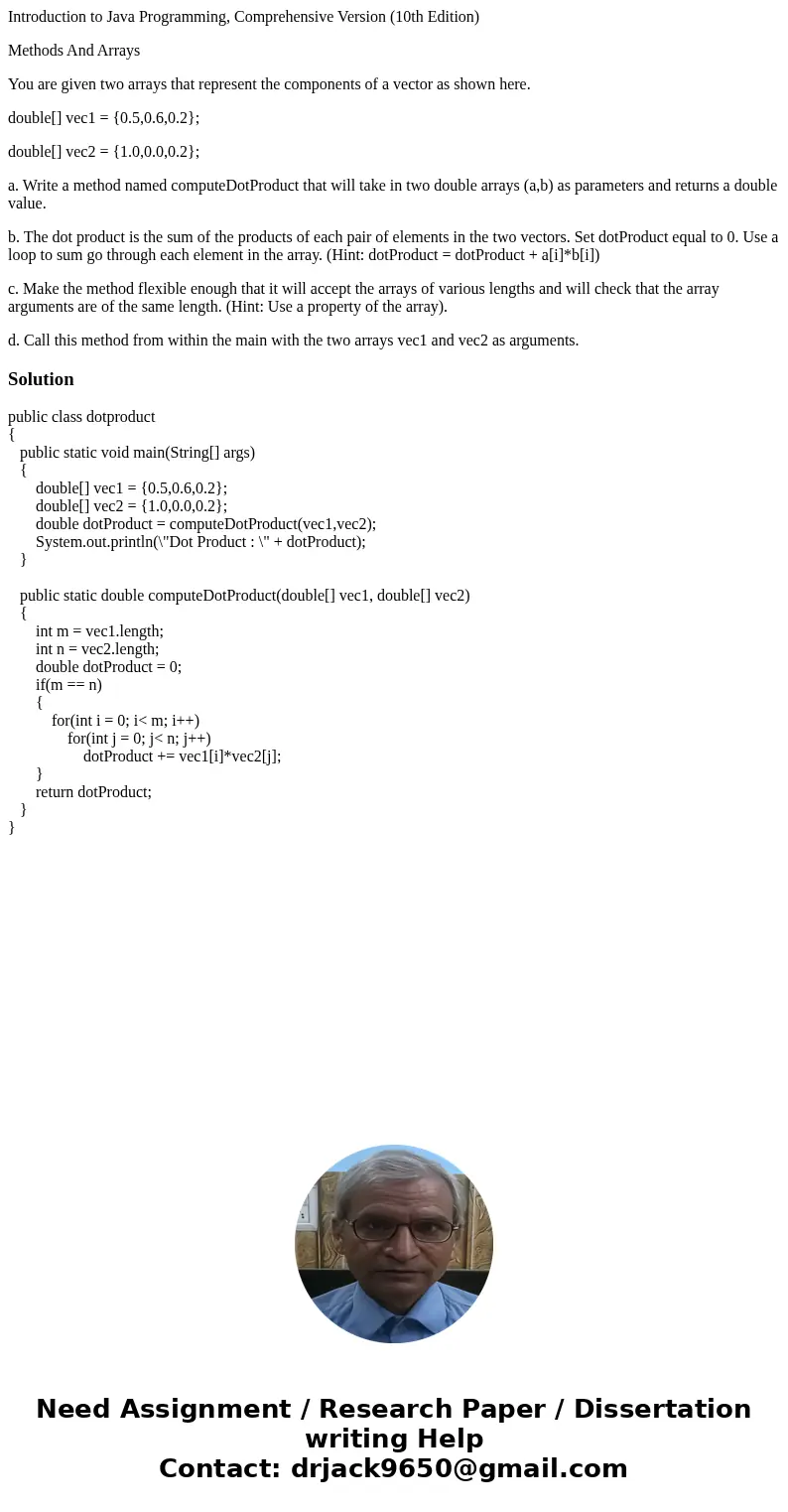 Introduction to Java Programming, Comprehensive Version (10th Edition) Methods And Arrays You are given two arrays that represent the components of a vector as  Introduction to Java Programming, Comprehensive Version (10th Edition) Methods And Arrays You are given two arrays that represent the components of a vector as