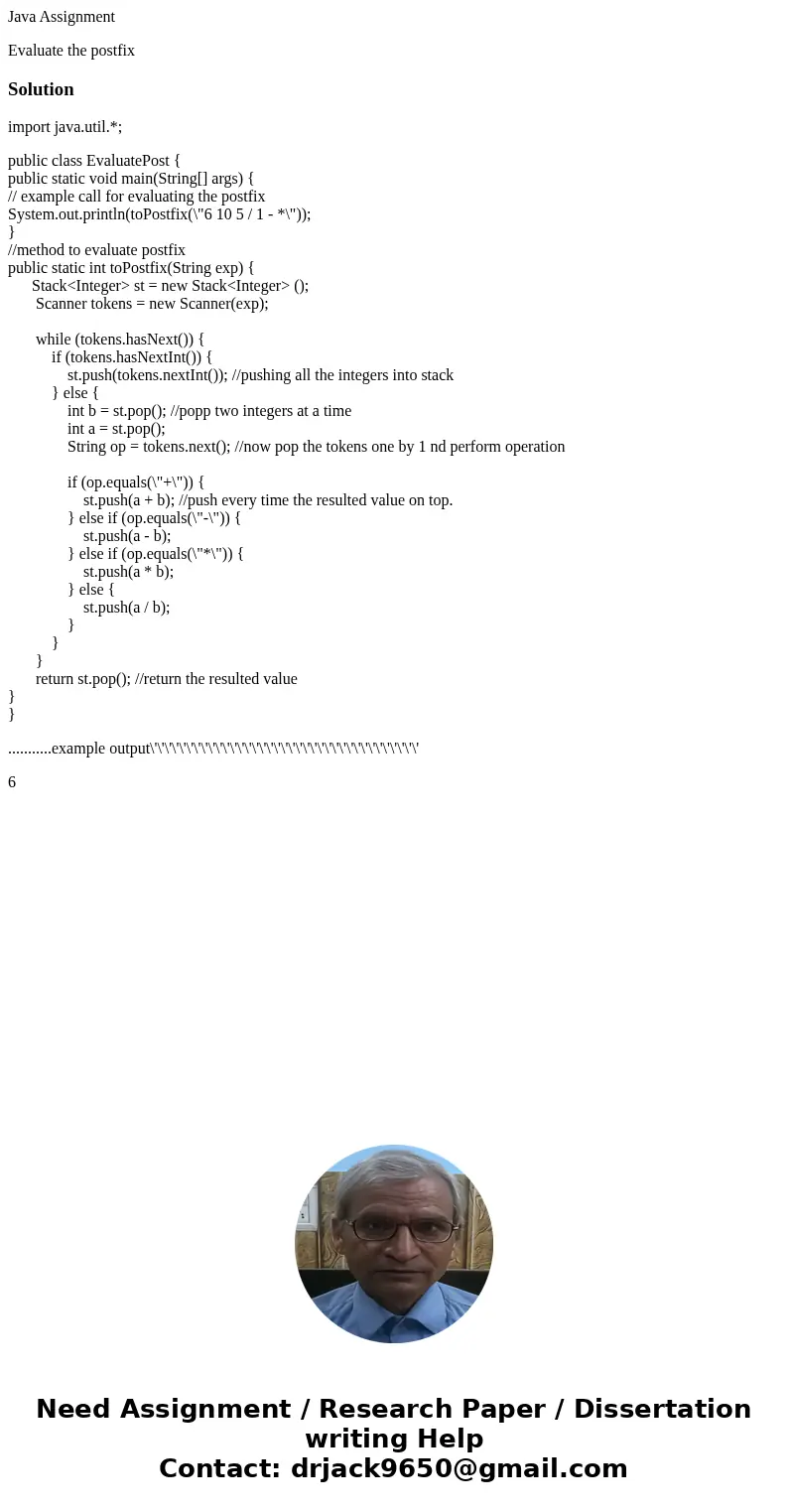 Java Assignment Evaluate the postfixSolutionimport java.util.*; public class EvaluatePost { public static void main(String[] args) { // example call for evaluat