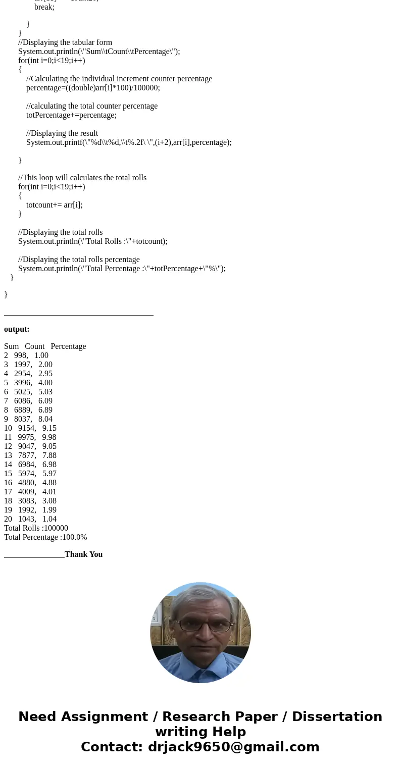 JAVA: HELP!!! You\'ve been hired by Cube Counters to write a Java console application that repeatedly rolls two ten-sided dice and tabulates the results. To rol JAVA: HELP!!! You\'ve been hired by Cube Counters to write a Java console application that repeatedly rolls two ten-sided dice and tabulates the results. To rol