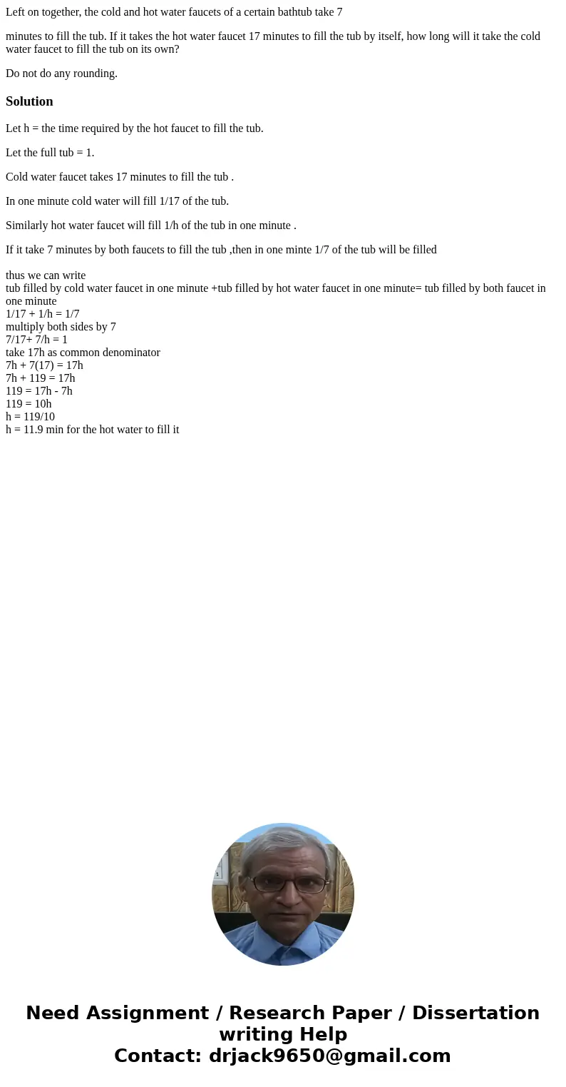 Left on together, the cold and hot water faucets of a certain bathtub take 7 minutes to fill the tub. If it takes the hot water faucet 17 minutes to fill the tu Left on together, the cold and hot water faucets of a certain bathtub take 7 minutes to fill the tub. If it takes the hot water faucet 17 minutes to fill the tu