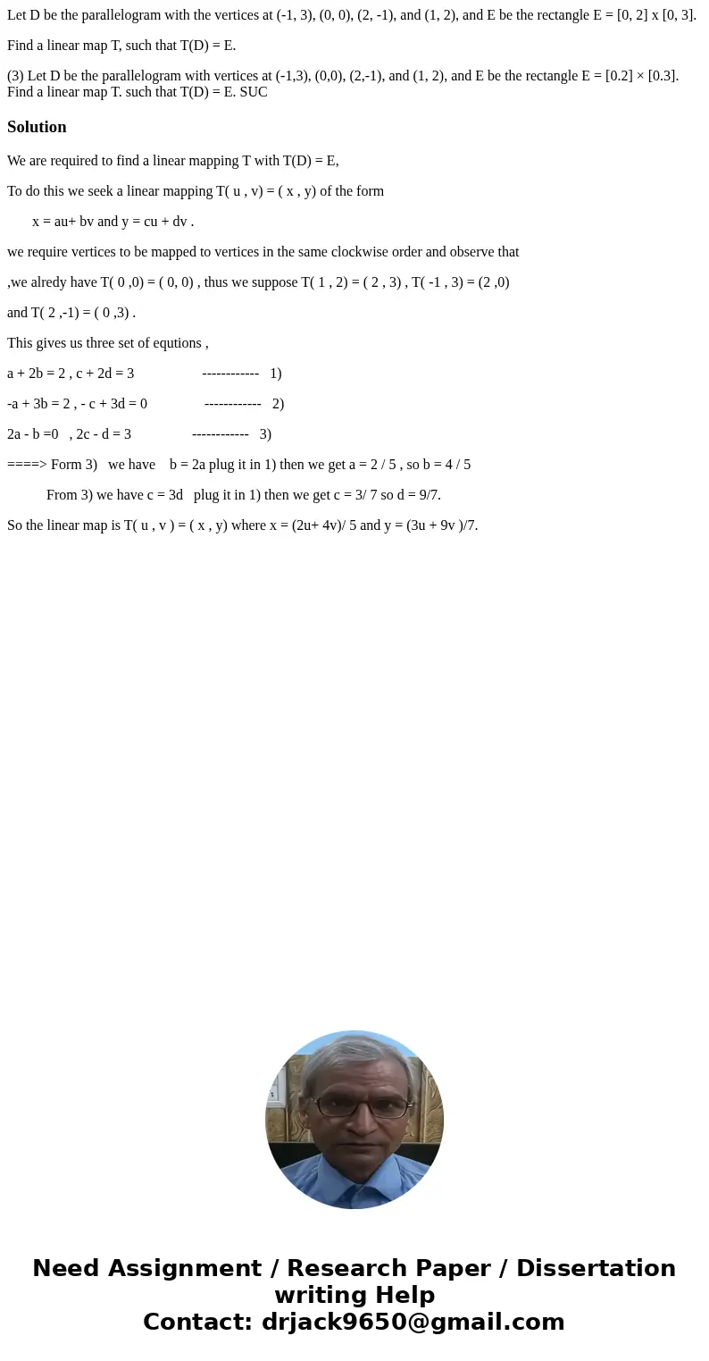 Let D be the parallelogram with the vertices at (-1, 3), (0, 0), (2, -1), and (1, 2), and E be the rectangle E = [0, 2] x [0, 3]. Find a linear map T, such that