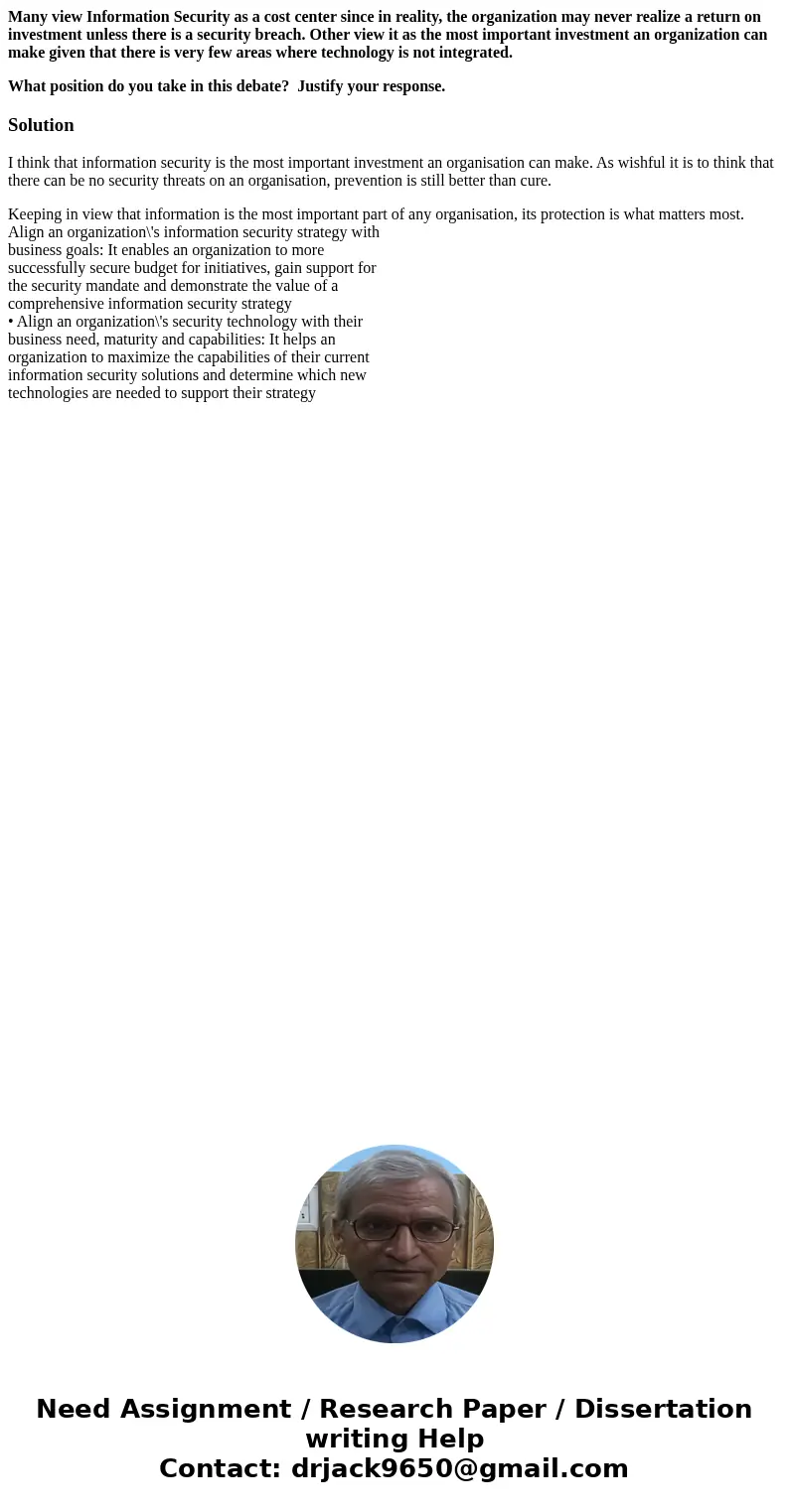 Many view Information Security as a cost center since in reality, the organization may never realize a return on investment unless there is a security breach. O Many view Information Security as a cost center since in reality, the organization may never realize a return on investment unless there is a security breach. O