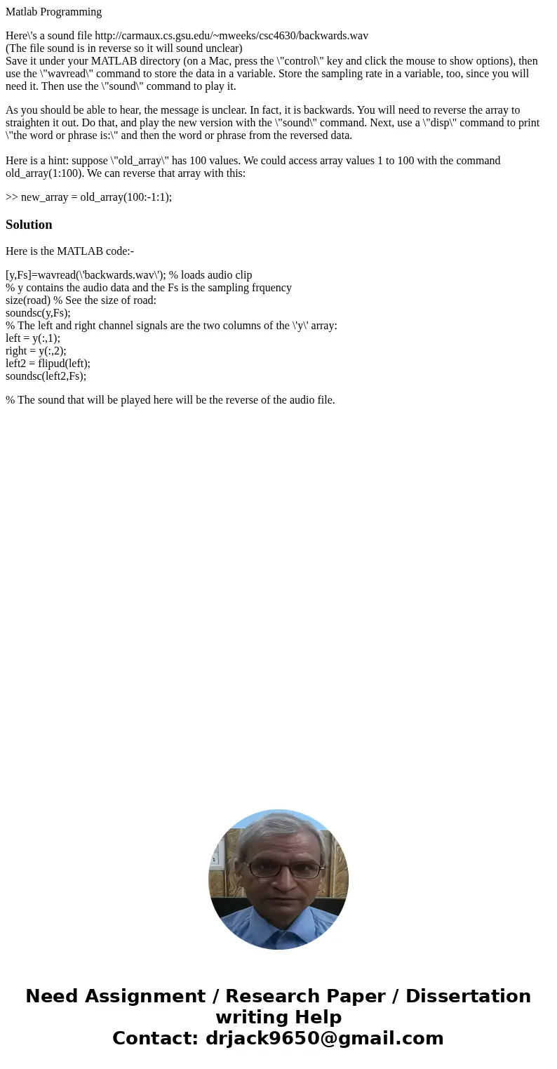 Matlab Programming Here\'s a sound file http://carmaux.cs.gsu.edu/~mweeks/csc4630/backwards.wav (The file sound is in reverse so it will sound unclear) Save it  Matlab Programming Here\'s a sound file http://carmaux.cs.gsu.edu/~mweeks/csc4630/backwards.wav (The file sound is in reverse so it will sound unclear) Save it