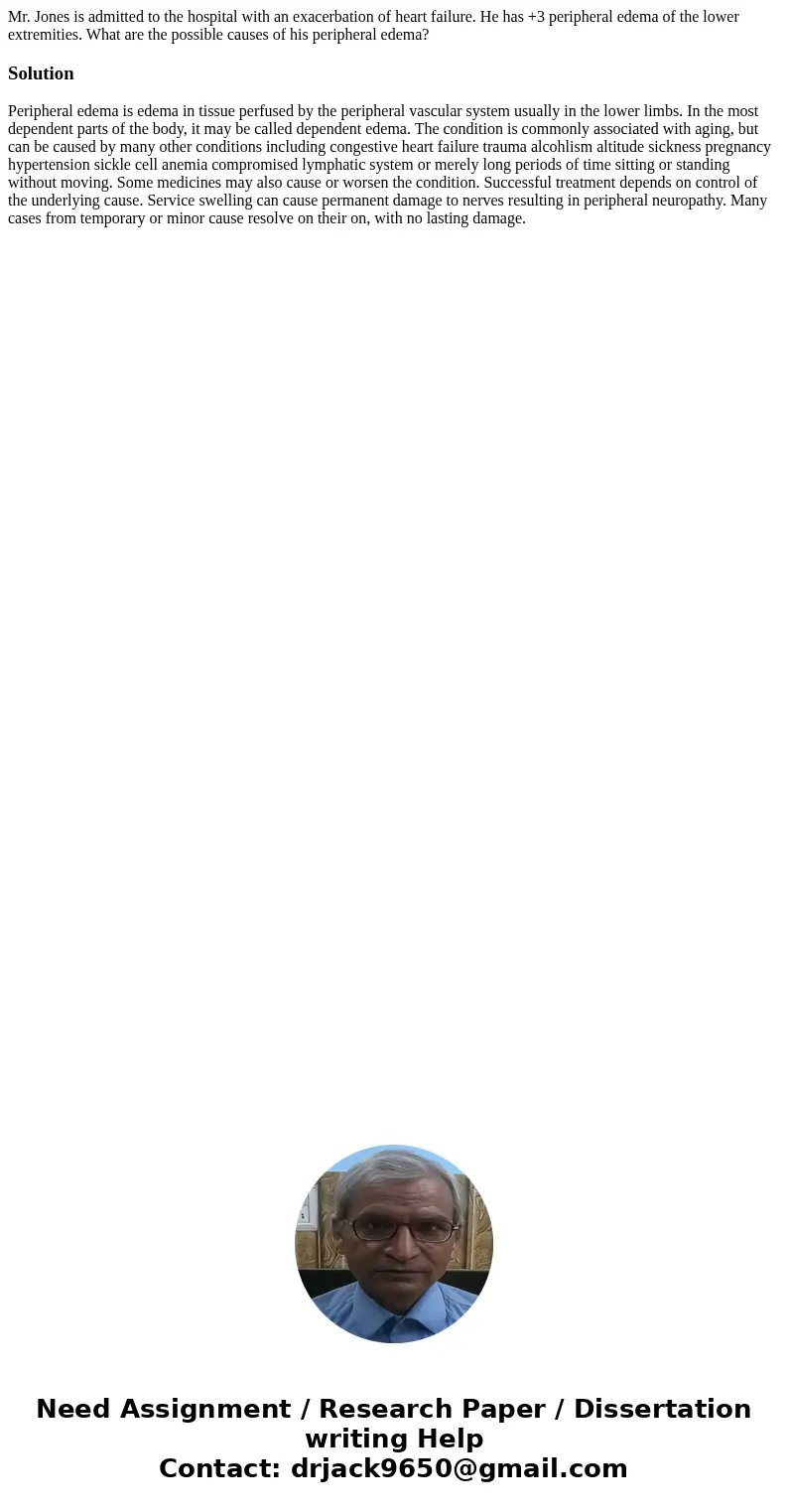 Mr. Jones is admitted to the hospital with an exacerbation of heart failure. He has +3 peripheral edema of the lower extremities. What are the possible causes o Mr. Jones is admitted to the hospital with an exacerbation of heart failure. He has +3 peripheral edema of the lower extremities. What are the possible causes o