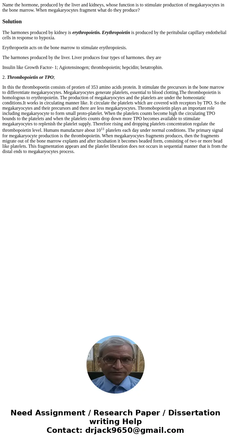 Name the hormone, produced by the liver and kidneys, whose function is to stimulate production of megakaryocytes in the bone marrow. When megakaryocytes fragme  Name the hormone, produced by the liver and kidneys, whose function is to stimulate production of megakaryocytes in the bone marrow. When megakaryocytes fragme