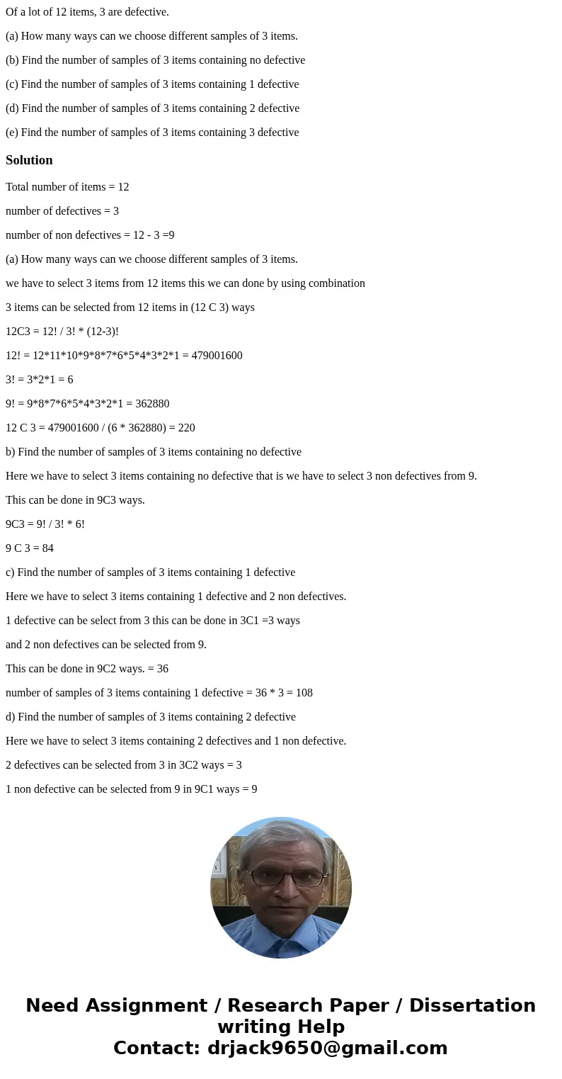 Of a lot of 12 items, 3 are defective. (a) How many ways can we choose different samples of 3 items. (b) Find the number of samples of 3 items containing no def Of a lot of 12 items, 3 are defective. (a) How many ways can we choose different samples of 3 items. (b) Find the number of samples of 3 items containing no def
