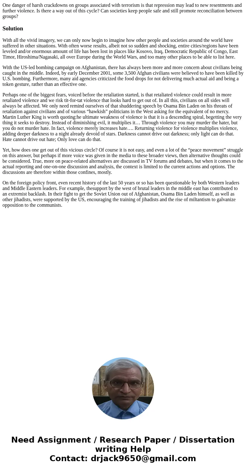 One danger of harsh crackdowns on groups associated with terrorism is that repression may lead to new resentments and further violence. Is there a way out of th One danger of harsh crackdowns on groups associated with terrorism is that repression may lead to new resentments and further violence. Is there a way out of th