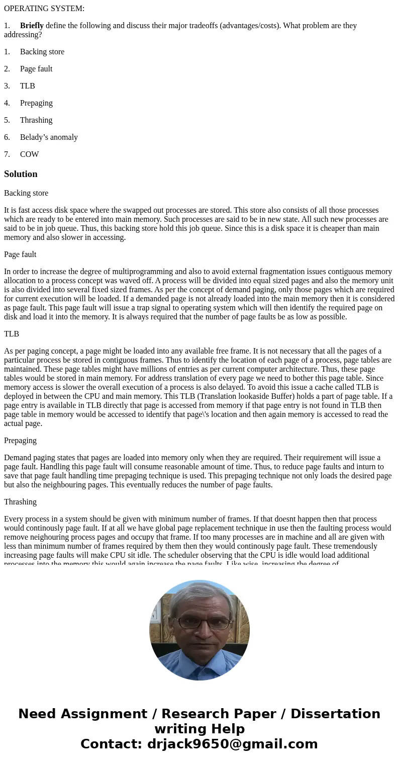OPERATING SYSTEM: 1. Briefly define the following and discuss their major tradeoffs (advantages/costs). What problem are they addressing? 1. Backing store 2. Pa OPERATING SYSTEM: 1. Briefly define the following and discuss their major tradeoffs (advantages/costs). What problem are they addressing? 1. Backing store 2. Pa