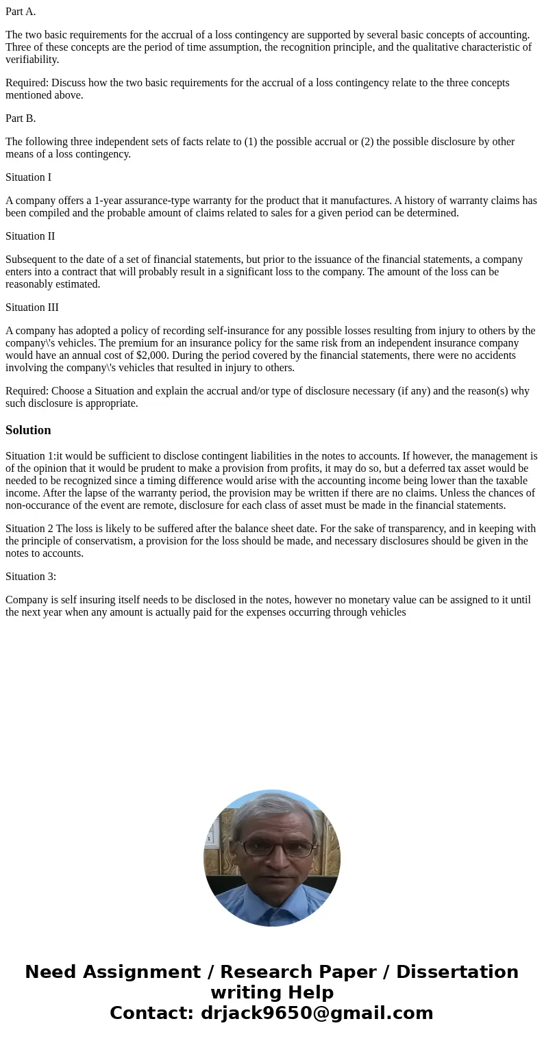 Part A. The two basic requirements for the accrual of a loss contingency are supported by several basic concepts of accounting. Three of these concepts are the  Part A. The two basic requirements for the accrual of a loss contingency are supported by several basic concepts of accounting. Three of these concepts are the