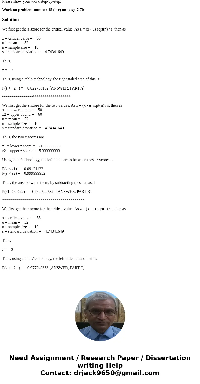 Please show your work step-by-step. Work on problem number 15 (a-c) on page 7-70SolutionWe first get the z score for the critical value. As z = (x - u) sqrt(n)  Please show your work step-by-step. Work on problem number 15 (a-c) on page 7-70SolutionWe first get the z score for the critical value. As z = (x - u) sqrt(n)