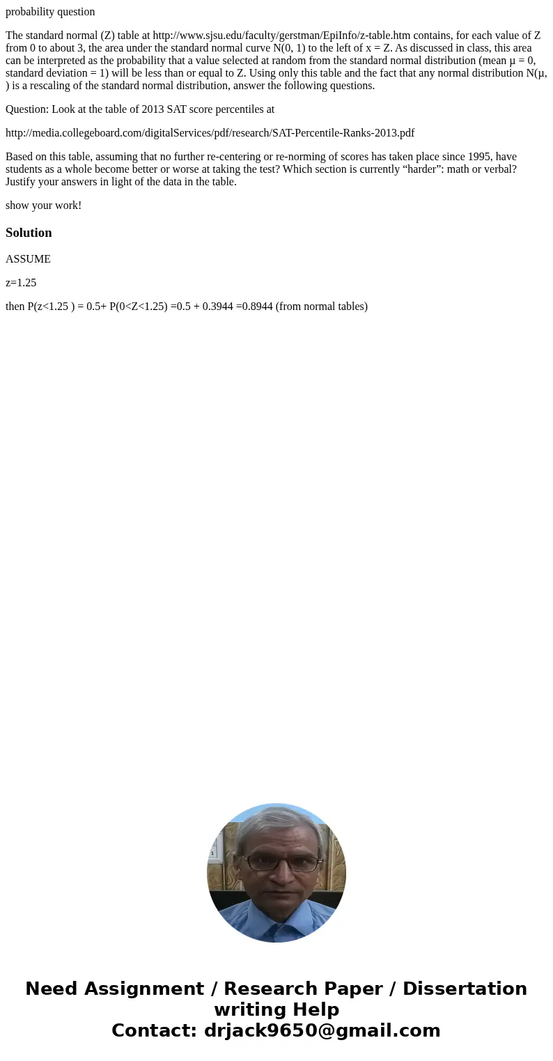 probability question The standard normal (Z) table at http://www.sjsu.edu/faculty/gerstman/EpiInfo/z-table.htm contains, for each value of Z from 0 to about 3,  probability question The standard normal (Z) table at http://www.sjsu.edu/faculty/gerstman/EpiInfo/z-table.htm contains, for each value of Z from 0 to about 3,