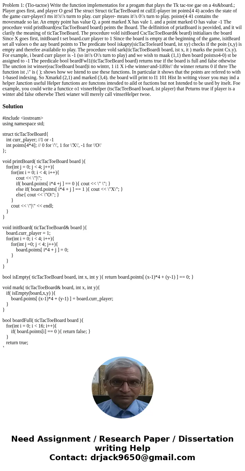 Problem 1: (Tio-tactoe) Write the function implementatios for a progam that plays the Tk tac-toe gae on a 4x&board.; Player goes first, and player O gesd T  Problem 1: (Tio-tactoe) Write the function implementatios for a progam that plays the Tk tac-toe gae on a 4x&board.; Player goes first, and player O gesd T