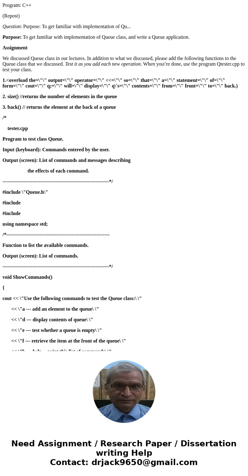 Program: C++ (Repost) Question: Purpose: To get familiar with implementation of Qu... Purpose: To get familiar with implementation of Queue class, and write a Q