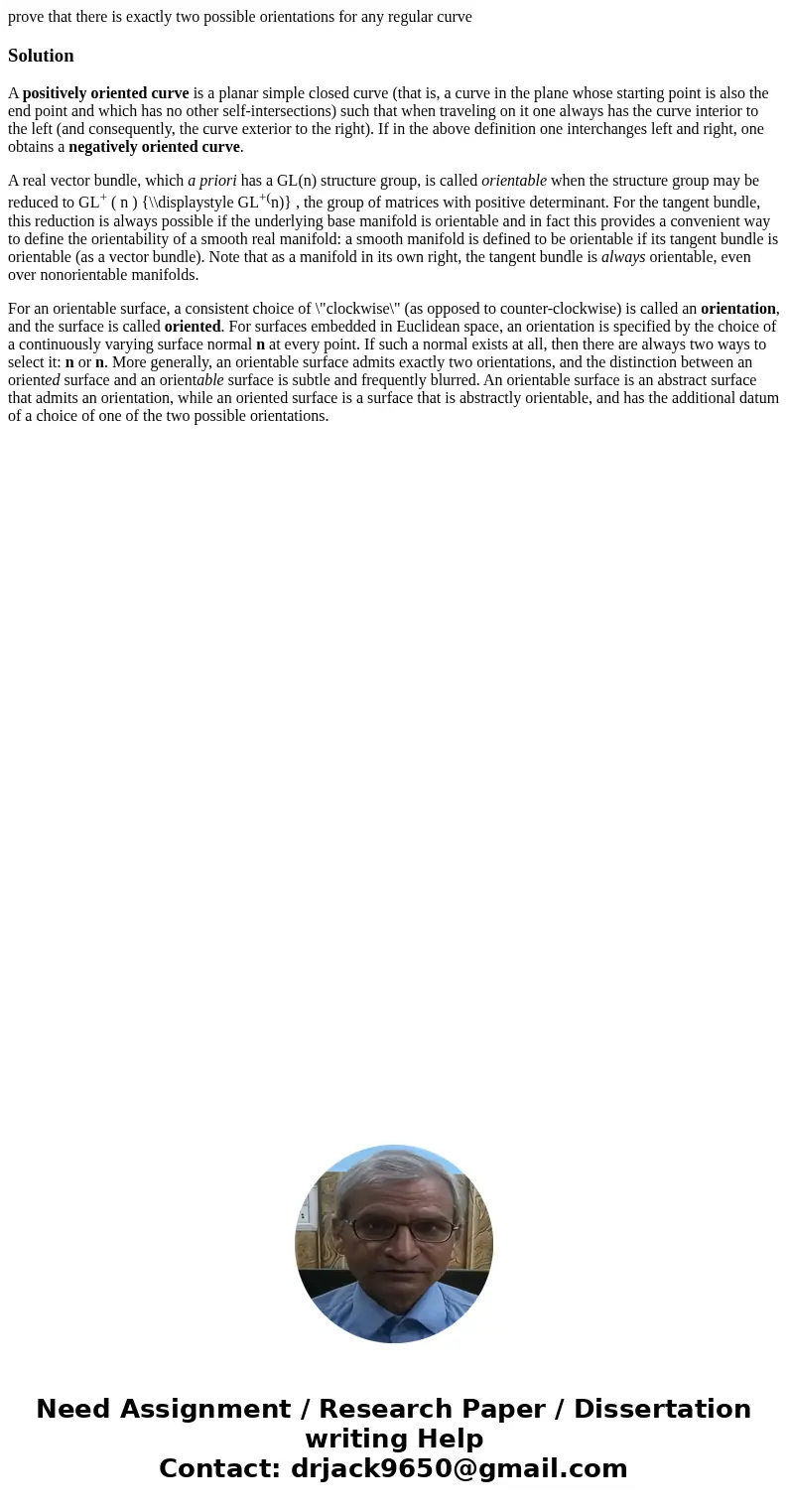 prove that there is exactly two possible orientations for any regular curveSolutionA positively oriented curve is a planar simple closed curve (that is, a curve prove that there is exactly two possible orientations for any regular curveSolutionA positively oriented curve is a planar simple closed curve (that is, a curve