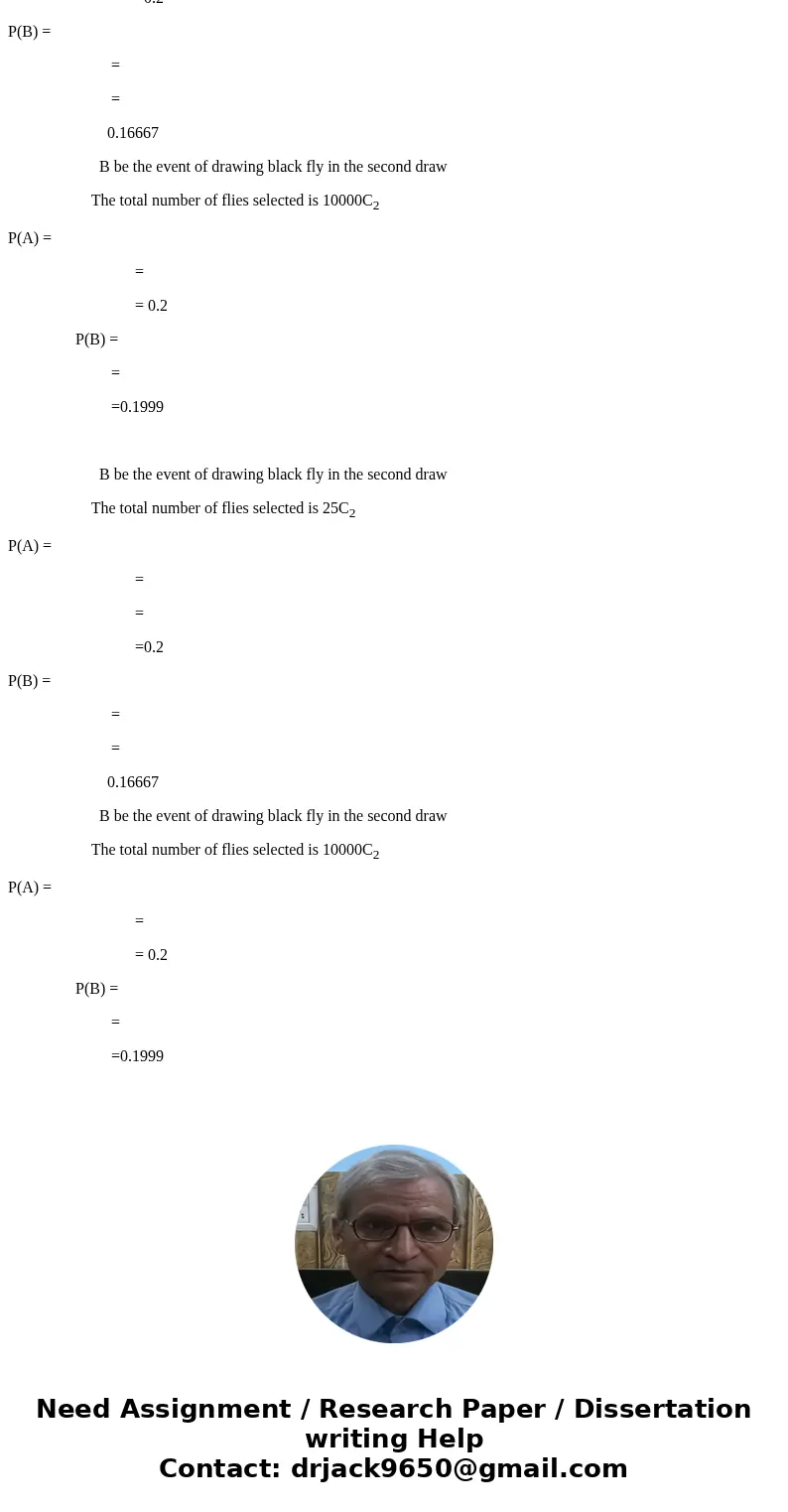Pulease help! A lab has a population of 25 fruit flies, of which 5 are black and 20 are grey. A sample of 2 flies is selected. Is the fact that the second selec Pulease help! A lab has a population of 25 fruit flies, of which 5 are black and 20 are grey. A sample of 2 flies is selected. Is the fact that the second selec