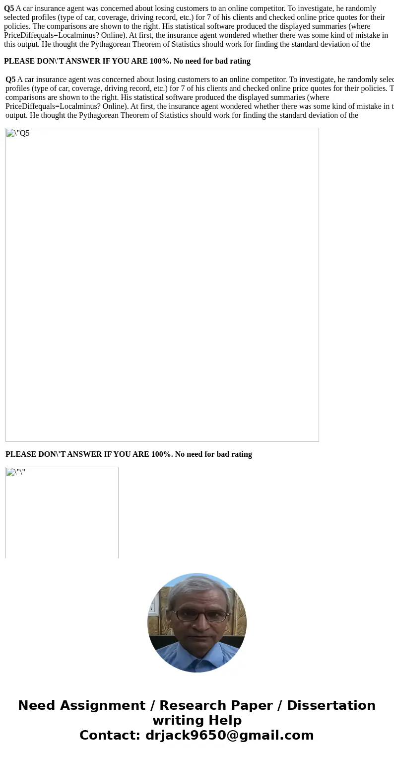 Q5 A car insurance agent was concerned about losing customers to an online competitor. To investigate, he randomly selected profiles (type of car, coverage, dri