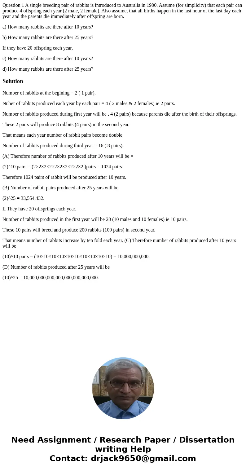 Question 1 A single breeding pair of rabbits is introduced to Australia in 1900. Assume (for simplicity) that each pair can produce 4 offspring each year (2 mal Question 1 A single breeding pair of rabbits is introduced to Australia in 1900. Assume (for simplicity) that each pair can produce 4 offspring each year (2 mal