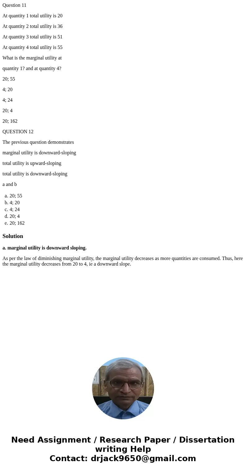 Question 11 At quantity 1 total utility is 20 At quantity 2 total utility is 36 At quantity 3 total utility is 51 At quantity 4 total utility is 55 What is the  Question 11 At quantity 1 total utility is 20 At quantity 2 total utility is 36 At quantity 3 total utility is 51 At quantity 4 total utility is 55 What is the