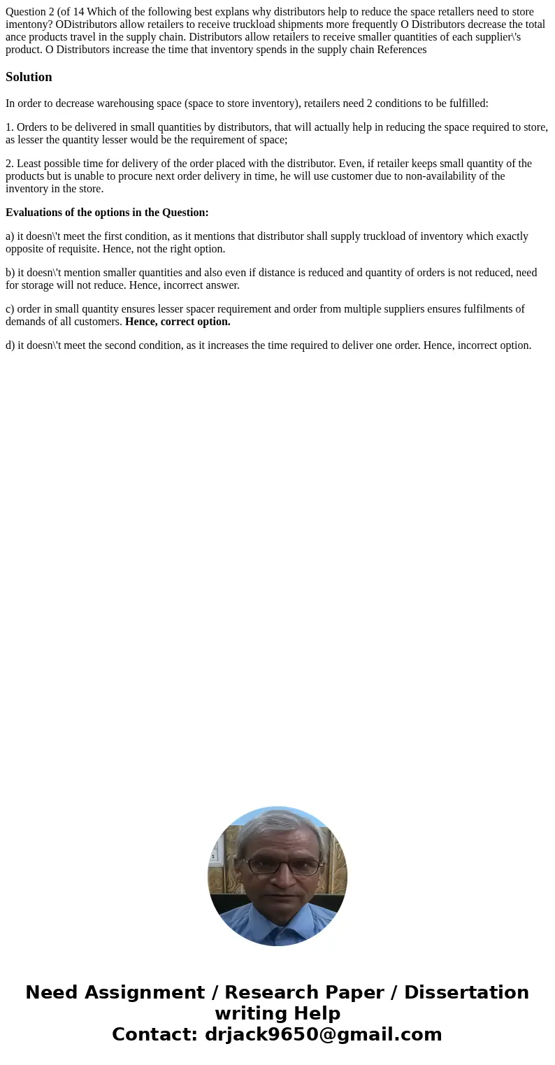 Question 2 (of 14 Which of the following best explans why distributors help to reduce the space retallers need to store imentony? ODistributors allow retailers  Question 2 (of 14 Which of the following best explans why distributors help to reduce the space retallers need to store imentony? ODistributors allow retailers