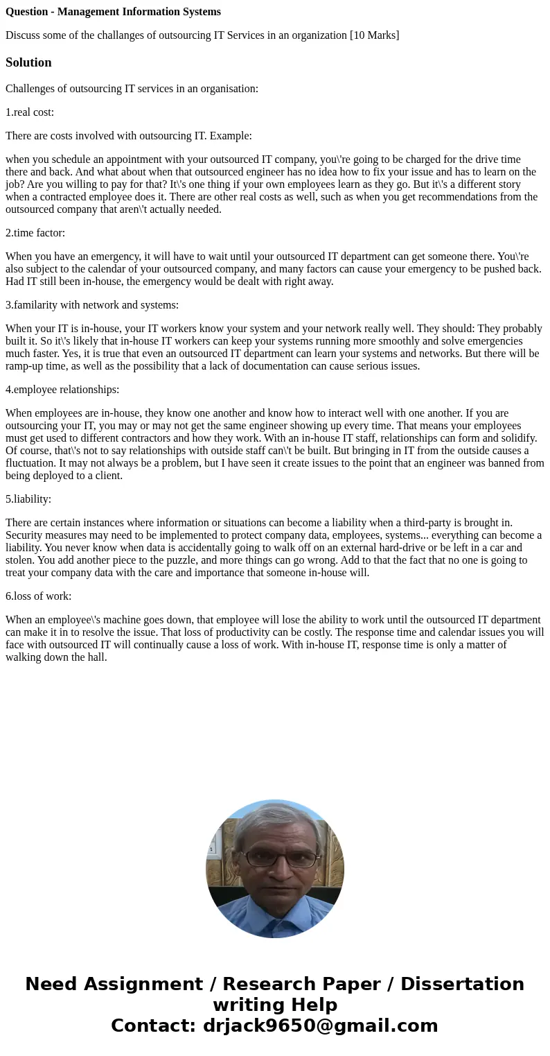 Question - Management Information Systems Discuss some of the challanges of outsourcing IT Services in an organization [10 Marks]SolutionChallenges of outsourci