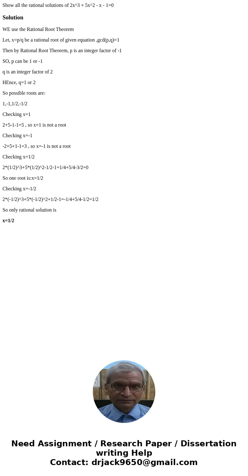 Show all the rational solutions of 2x^3 + 5x^2 - x - 1=0SolutionWE use the Rational Root Theorem Let, x=p/q be a rational root of given equation ,gcd(p,q)=1 The