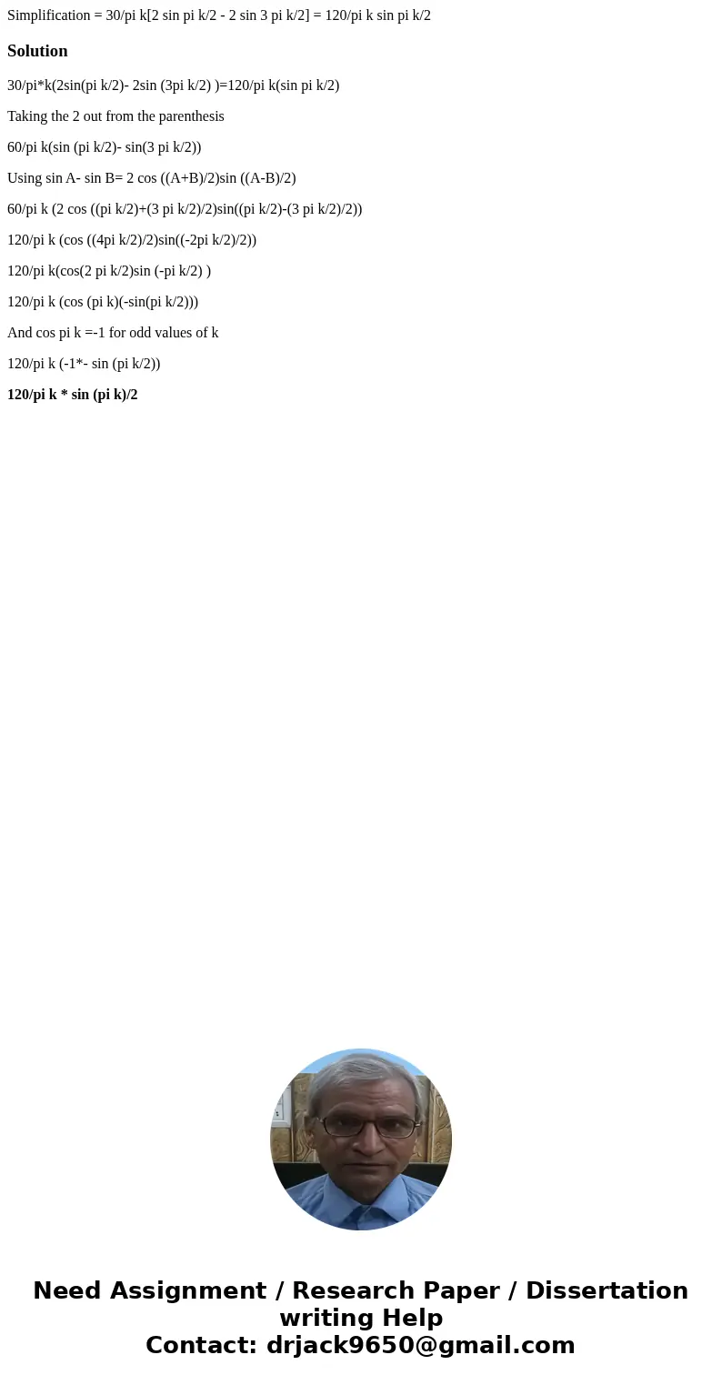  Simplification = 30/pi k[2 sin pi k/2 - 2 sin 3 pi k/2] = 120/pi k sin pi k/2Solution30/pi*k(2sin(pi k/2)- 2sin (3pi k/2) )=120/pi k(sin pi k/2) Taking the 2 o