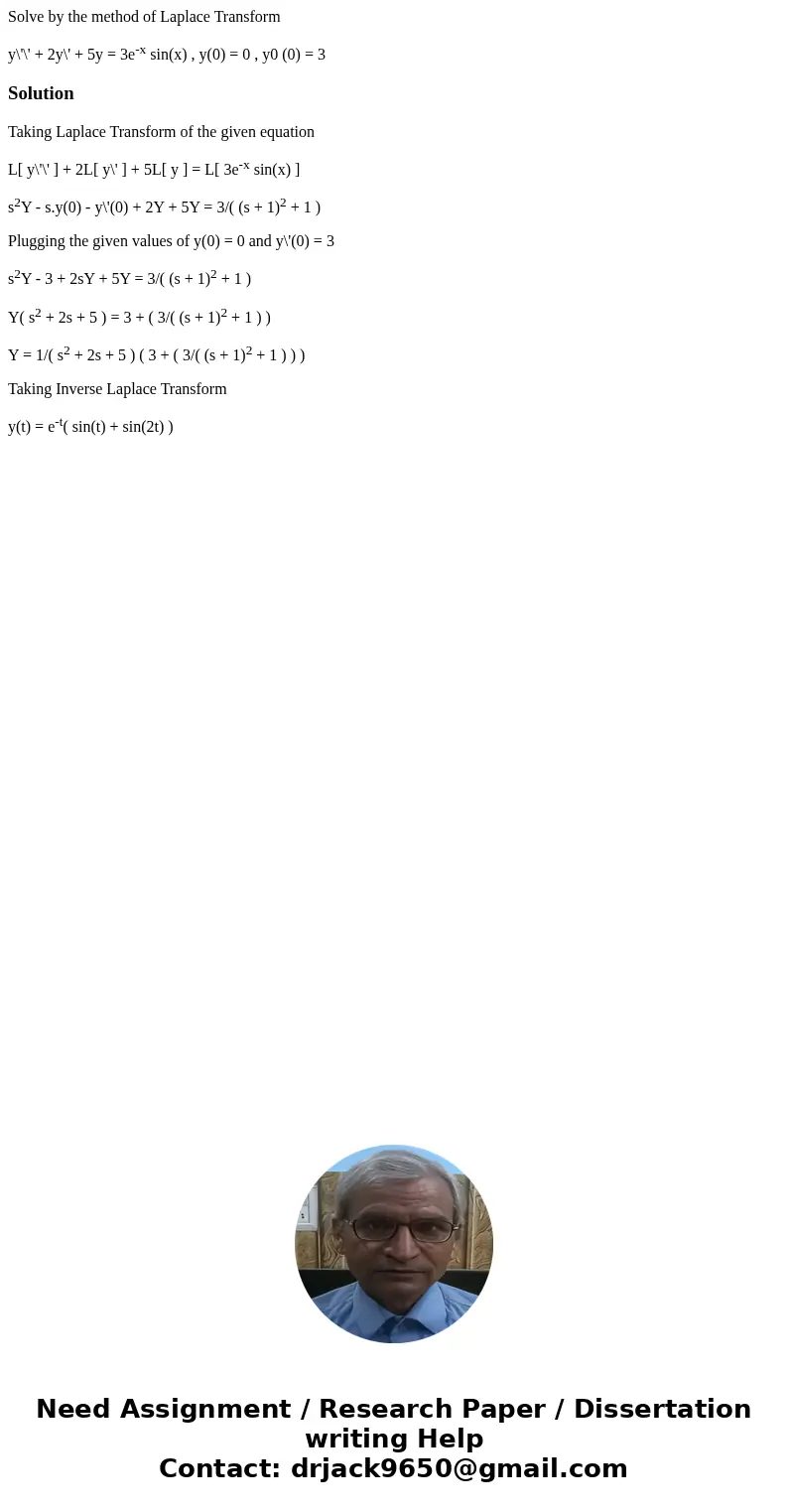 Solve by the method of Laplace Transform y\'\' + 2y\' + 5y = 3e-x sin(x) , y(0) = 0 , y0 (0) = 3SolutionTaking Laplace Transform of the given equation L[ y\'\'  Solve by the method of Laplace Transform y\'\' + 2y\' + 5y = 3e-x sin(x) , y(0) = 0 , y0 (0) = 3SolutionTaking Laplace Transform of the given equation L[ y\'\'