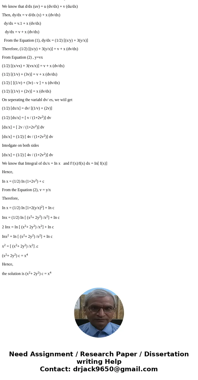  Solve the initial value problem 2xy dy/dx = (z^2 + 3y^2).SolutionGiven that dy/dx = (x2+3y2)/2xy dy/dx = (1/2) [(x/y) + 3(y/x)] ----- Equation (1) Let y= vx --