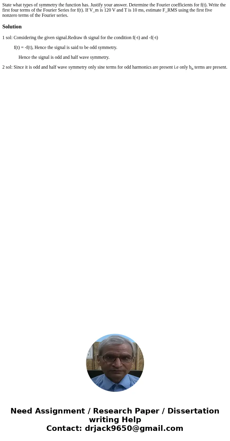 State what types of symmetry the function has. Justify your answer. Determine the Fourier coefficients for f(t). Write the first four terms of the Fourier Seri  State what types of symmetry the function has. Justify your answer. Determine the Fourier coefficients for f(t). Write the first four terms of the Fourier Seri