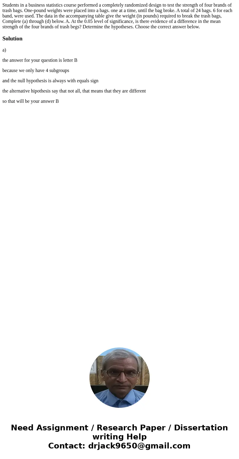 Students in a business statistics course performed a completely randomized design to test the strength of four brands of trash bags. One-pound weights were pla  Students in a business statistics course performed a completely randomized design to test the strength of four brands of trash bags. One-pound weights were pla