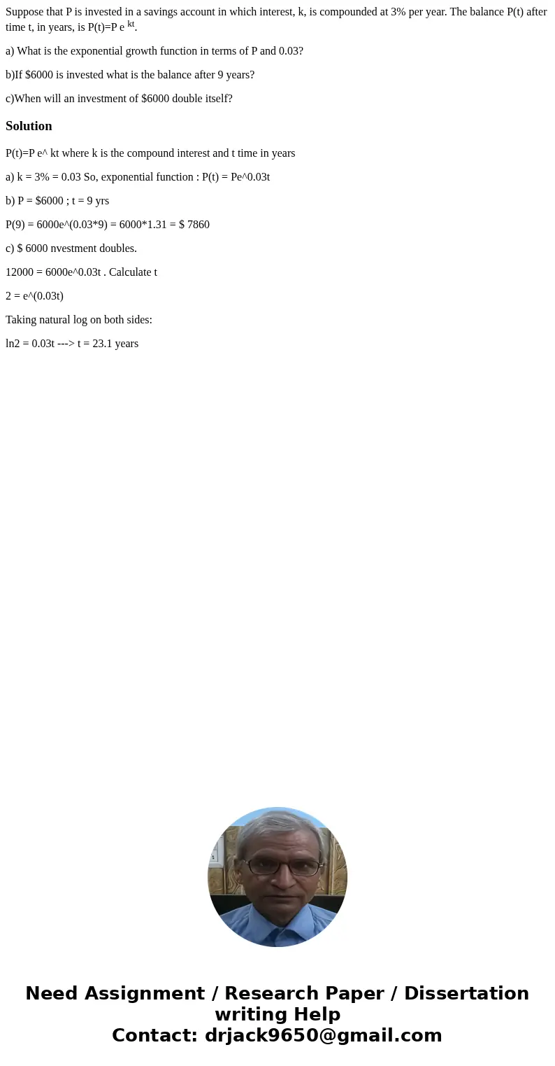 Suppose that P is invested in a savings account in which interest, k, is compounded at 3% per year. The balance P(t) after time t, in years, is P(t)=P e kt. a)  Suppose that P is invested in a savings account in which interest, k, is compounded at 3% per year. The balance P(t) after time t, in years, is P(t)=P e kt. a)