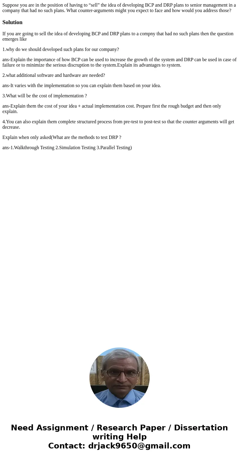 Suppose you are in the position of having to “sell” the idea of developing BCP and DRP plans to senior management in a company that had no such plans. What coun Suppose you are in the position of having to “sell” the idea of developing BCP and DRP plans to senior management in a company that had no such plans. What coun
