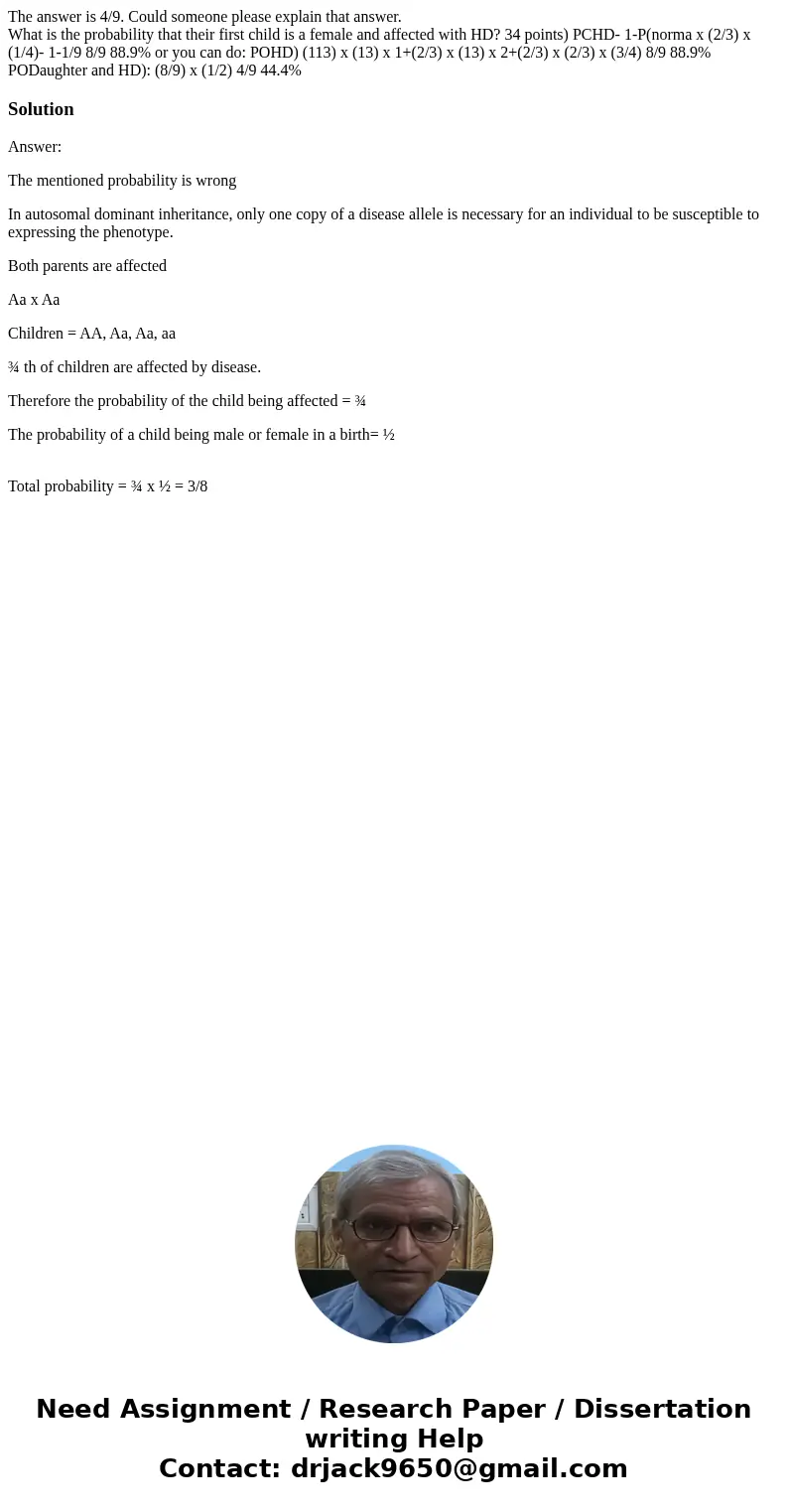 The answer is 4/9. Could someone please explain that answer. What is the probability that their first child is a female and affected with HD? 34 points) PCHD- 1 The answer is 4/9. Could someone please explain that answer. What is the probability that their first child is a female and affected with HD? 34 points) PCHD- 1