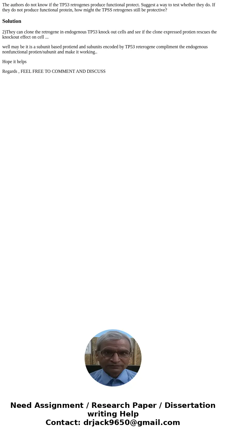 The authors do not know if the TP53 retrogenes produce functional protect. Suggest a way to test whether they do. If they do not produce functional protein, ho  The authors do not know if the TP53 retrogenes produce functional protect. Suggest a way to test whether they do. If they do not produce functional protein, ho