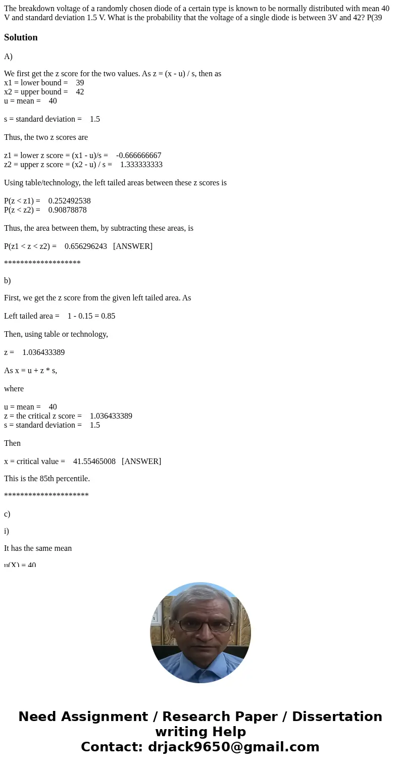 The breakdown voltage of a randomly chosen diode of a certain type is known to be normally distributed with mean 40 V and standard deviation 1.5 V. What is the  The breakdown voltage of a randomly chosen diode of a certain type is known to be normally distributed with mean 40 V and standard deviation 1.5 V. What is the