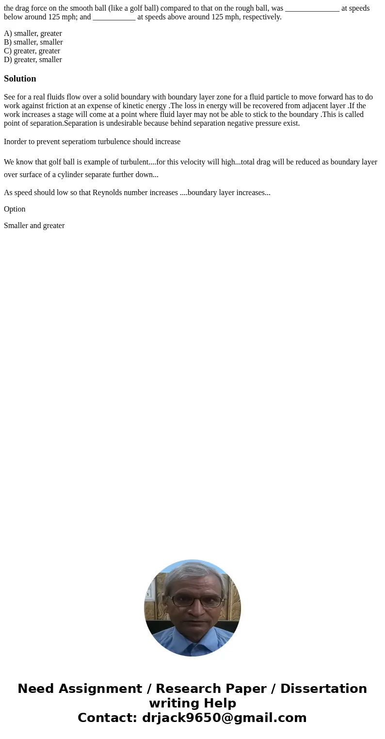 the drag force on the smooth ball (like a golf ball) compared to that on the rough ball, was ______________ at speeds below around 125 mph; and ___________ at s