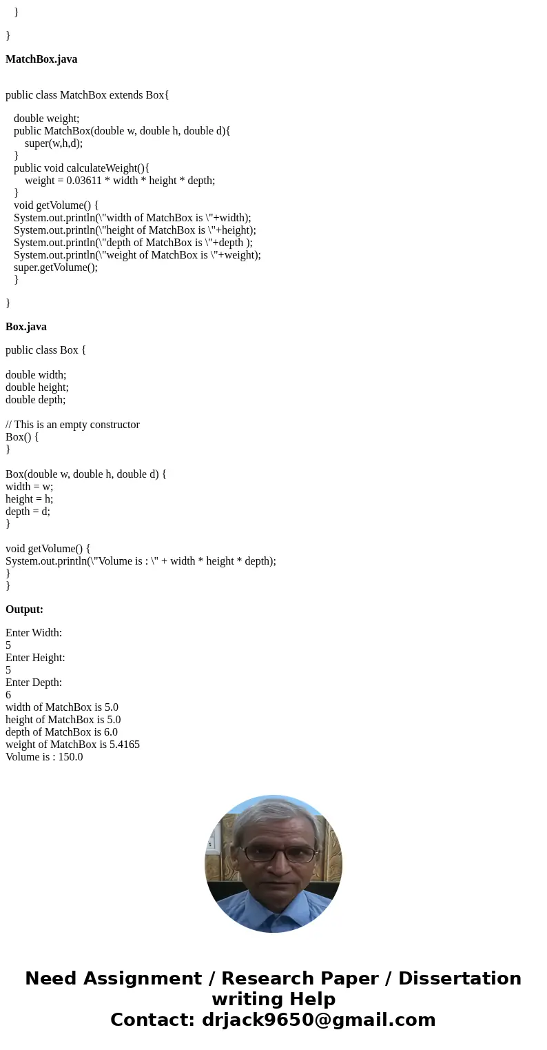 The following code is for a class named Box. The class Box includes a constructor method Box, and a method getVolume(). I need you to develop a java class named The following code is for a class named Box. The class Box includes a constructor method Box, and a method getVolume(). I need you to develop a java class named