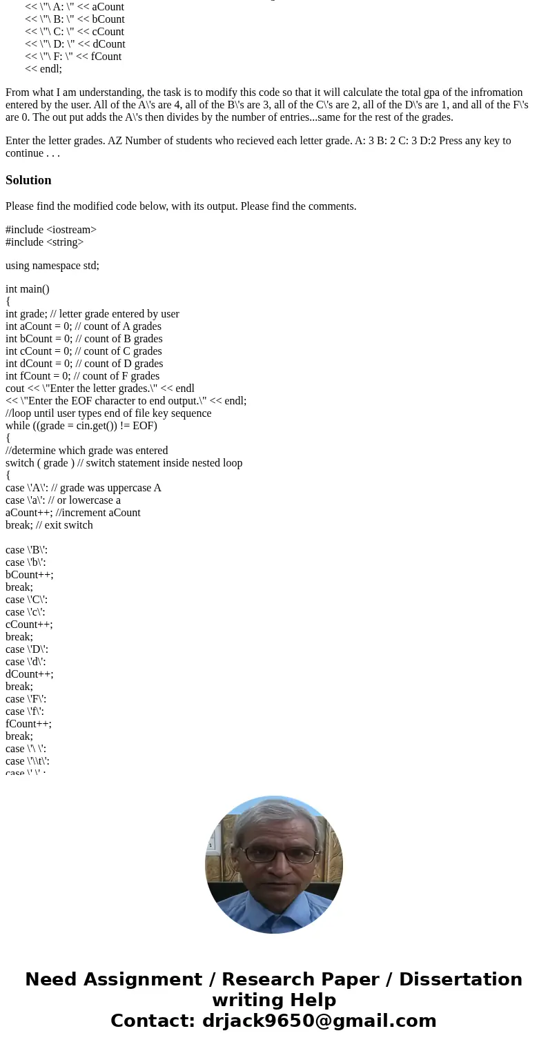 The following code outputs this example: #include using namespace std; int main() { int grade; // letter grade entered by user int aCount = 0; // count of A gra The following code outputs this example: #include using namespace std; int main() { int grade; // letter grade entered by user int aCount = 0; // count of A gra