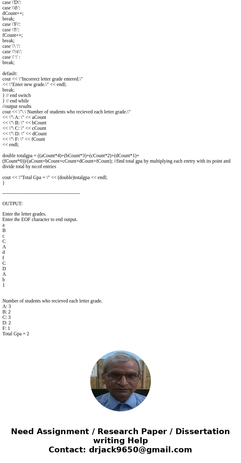 The following code outputs this example: #include using namespace std; int main() { int grade; // letter grade entered by user int aCount = 0; // count of A gra The following code outputs this example: #include using namespace std; int main() { int grade; // letter grade entered by user int aCount = 0; // count of A gra