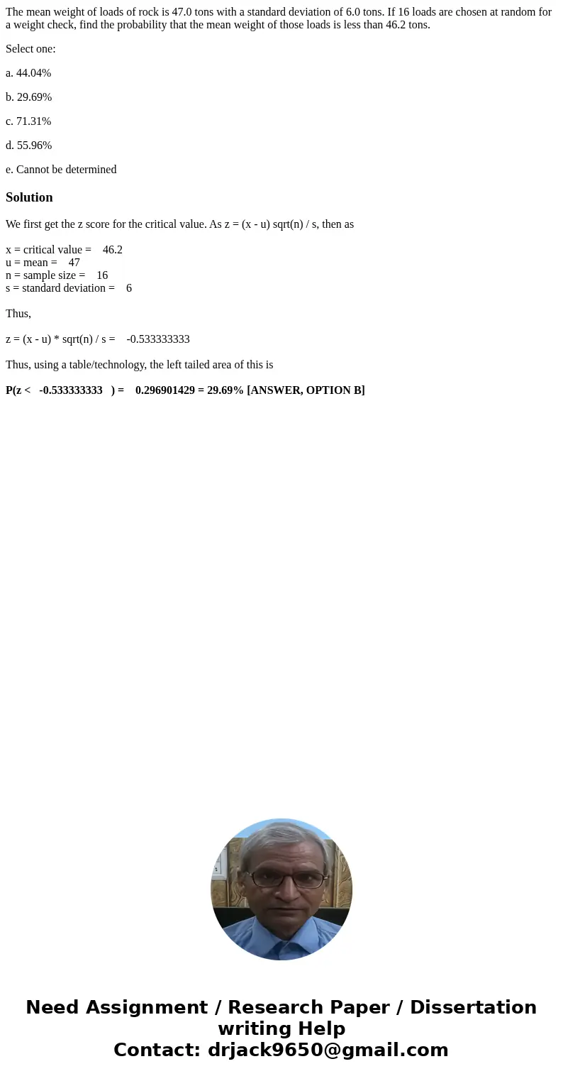 The mean weight of loads of rock is 47.0 tons with a standard deviation of 6.0 tons. If 16 loads are chosen at random for a weight check, find the probability t The mean weight of loads of rock is 47.0 tons with a standard deviation of 6.0 tons. If 16 loads are chosen at random for a weight check, find the probability t