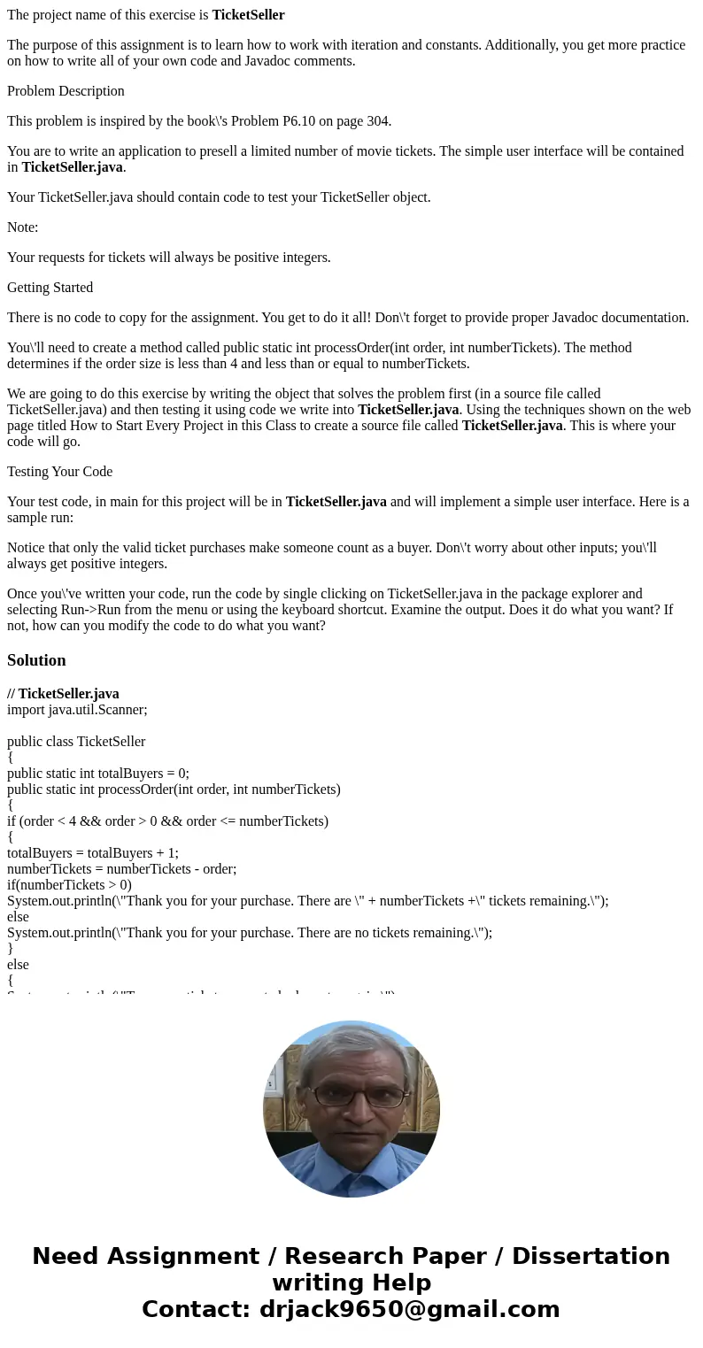 The project name of this exercise is TicketSeller The purpose of this assignment is to learn how to work with iteration and constants. Additionally, you get mor The project name of this exercise is TicketSeller The purpose of this assignment is to learn how to work with iteration and constants. Additionally, you get mor