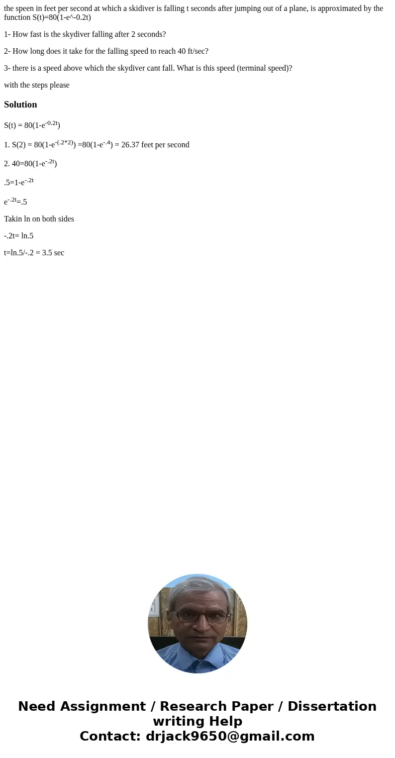 the speen in feet per second at which a skidiver is falling t seconds after jumping out of a plane, is approximated by the function S(t)=80(1-e^-0.2t) 1- How fa the speen in feet per second at which a skidiver is falling t seconds after jumping out of a plane, is approximated by the function S(t)=80(1-e^-0.2t) 1- How fa
