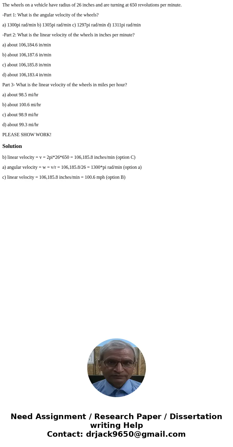 The wheels on a vehicle have radius of 26 inches and are turning at 650 revolutions per minute. -Part 1: What is the angular velocity of the wheels? a) 1300pi r The wheels on a vehicle have radius of 26 inches and are turning at 650 revolutions per minute. -Part 1: What is the angular velocity of the wheels? a) 1300pi r
