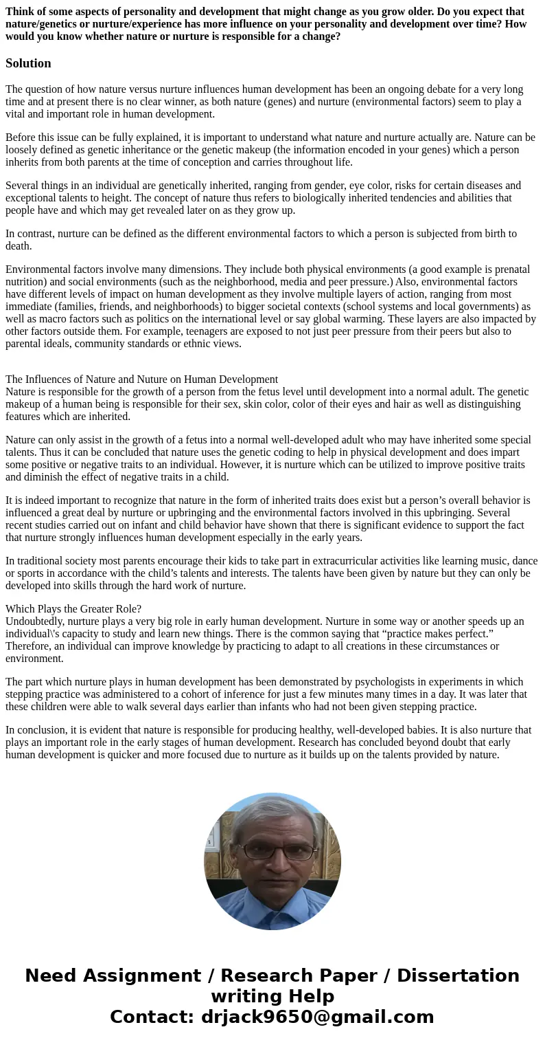 Think of some aspects of personality and development that might change as you grow older. Do you expect that nature/genetics or nurture/experience has more infl Think of some aspects of personality and development that might change as you grow older. Do you expect that nature/genetics or nurture/experience has more infl