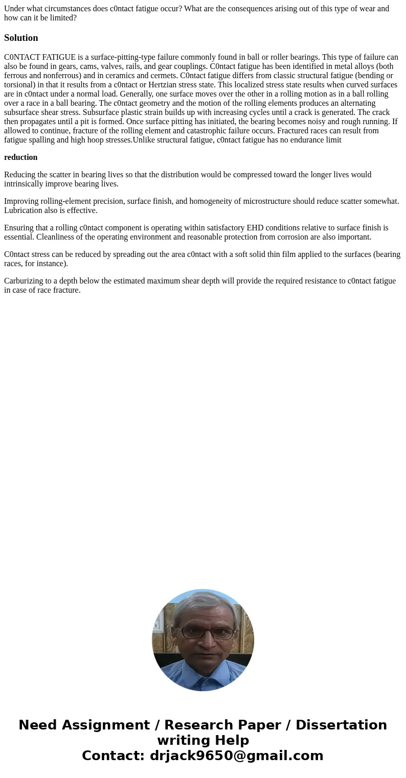 Under what circumstances does c0ntact fatigue occur? What are the consequences arising out of this type of wear and how can it be limited?SolutionC0NTACT FATIGU Under what circumstances does c0ntact fatigue occur? What are the consequences arising out of this type of wear and how can it be limited?SolutionC0NTACT FATIGU