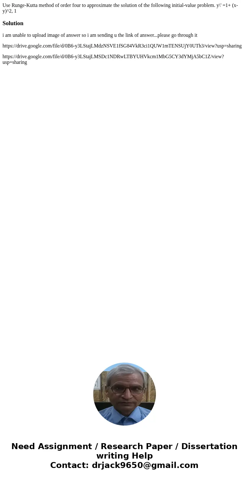 Use Runge-Kutta method of order four to approximate the solution of the following initial-value problem. y\' =1+ (x-y)^2, 1 Solutioni am unable to upload image  Use Runge-Kutta method of order four to approximate the solution of the following initial-value problem. y\' =1+ (x-y)^2, 1 Solutioni am unable to upload image