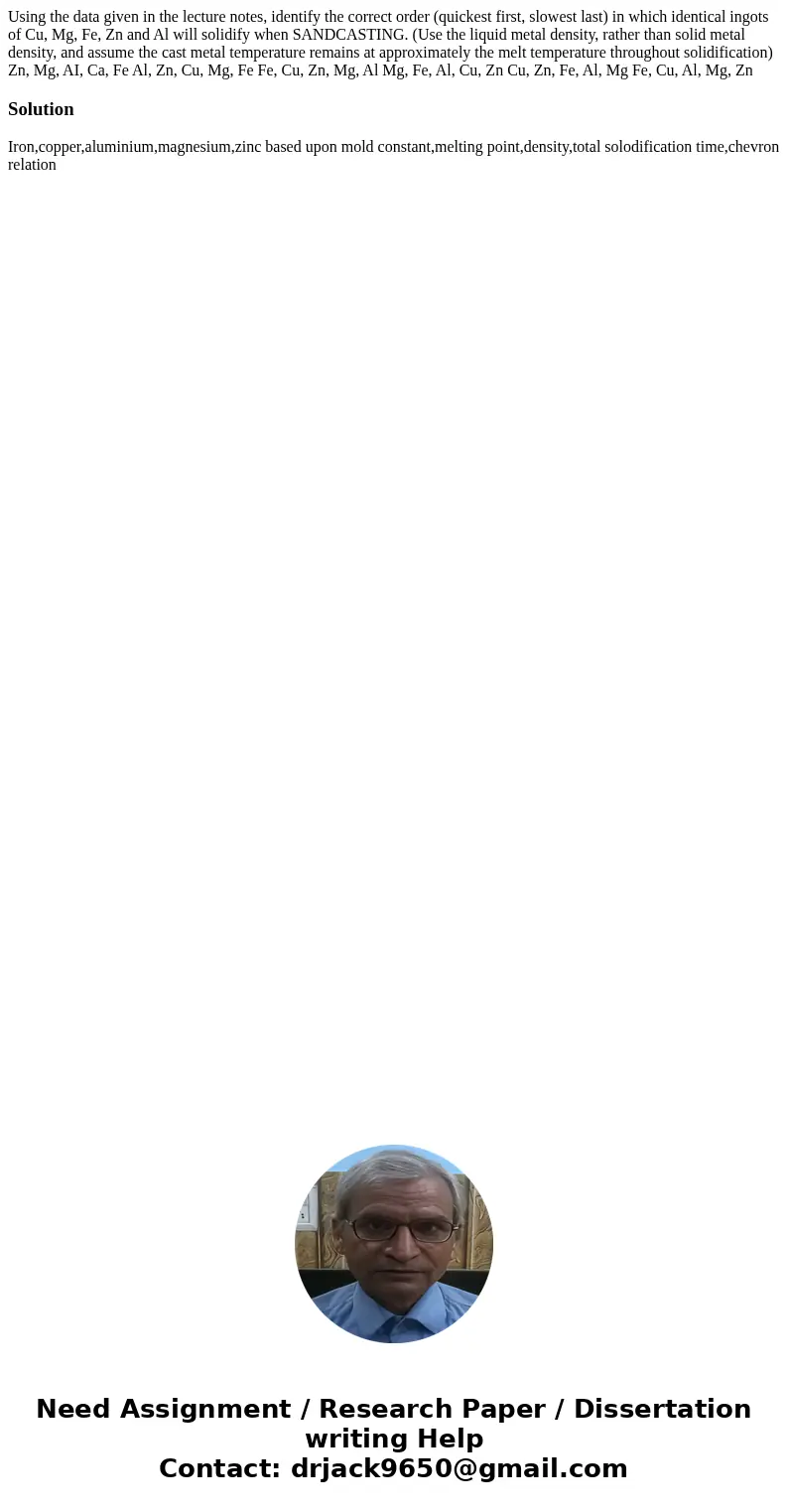 Using the data given in the lecture notes, identify the correct order (quickest first, slowest last) in which identical ingots of Cu, Mg, Fe, Zn and Al will so  Using the data given in the lecture notes, identify the correct order (quickest first, slowest last) in which identical ingots of Cu, Mg, Fe, Zn and Al will so